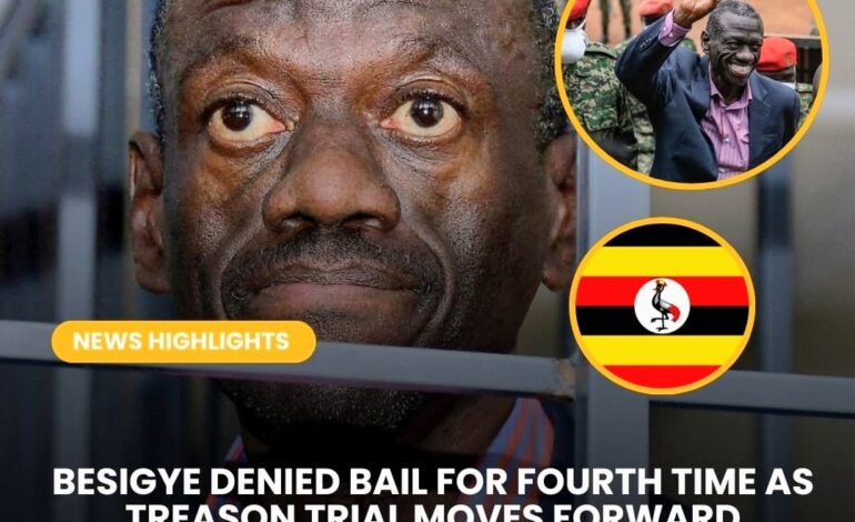 BESIGYE DENIED BAIL FOR FOURTH TIME AS TREASON TRIAL MOVES FORWARD